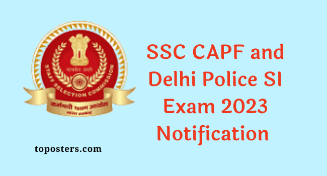 SSC CAPF and Delhi Police SI Exam 2023 Notification All Details SSC CAPF and Delhi Police SI Exam 2023 Notification